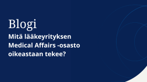 Mitä lääkeyrityksen Medical Affairs -osasto oikeastaan tekee?
